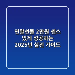 연말선물 2만원, 센스 있게 성공하는 2025년 실전 가이드!
