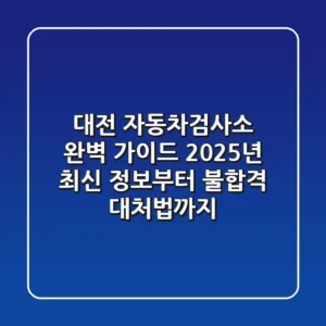 대전 자동차검사소 완벽 가이드: 2025년 최신 정보부터 불합격 대처법까지!