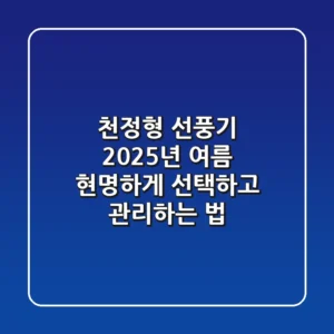 천정형 선풍기, 2025년 여름 현명하게 선택하고 관리하는 법