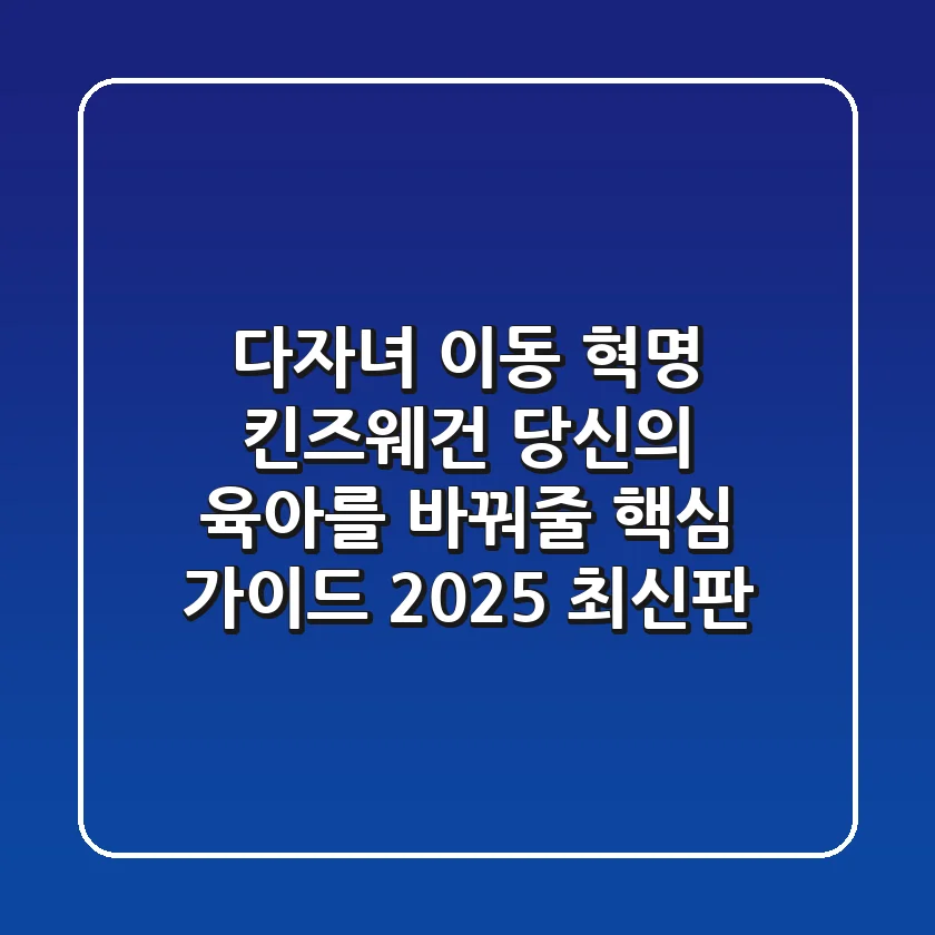 다자녀 이동 혁명! 킨즈웨건, 당신의 육아를 바꿔줄 핵심 가이드 (2025 최신판)