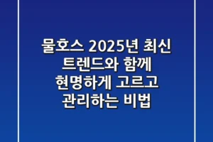 물호스, 2025년 최신 트렌드와 함께 현명하게 고르고 관리하는 비법