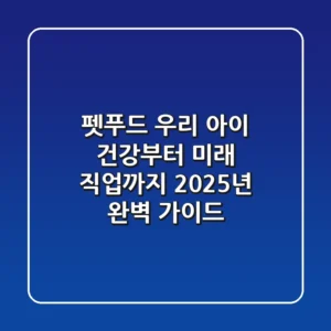 펫푸드, 우리 아이 건강부터 미래 직업까지 2025년 완벽 가이드