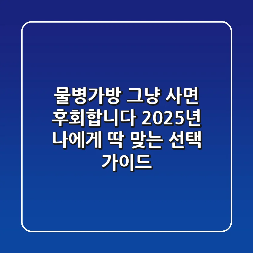 물병가방, 그냥 사면 후회합니다! 2025년 나에게 딱 맞는 선택 가이드