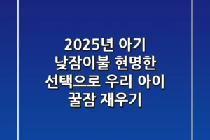 2025년 아기 낮잠이불, 현명한 선택으로 우리 아이 꿀잠 재우기