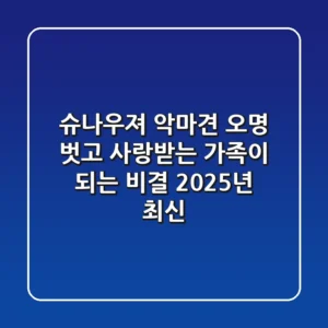 슈나우져, 악마견 오명 벗고 사랑받는 가족이 되는 비결 (2025년 최신)