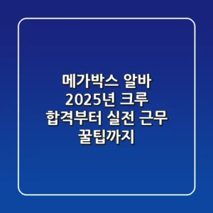 메가박스 알바, 2025년 크루 합격부터 실전 근무 꿀팁까지!