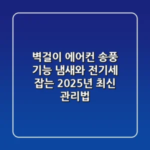 벽걸이 에어컨 송풍 기능, 냄새와 전기세 잡는 2025년 최신 관리법