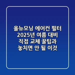 올뉴모닝 에어컨 필터, 2025년 여름 대비! 직접 교체 꿀팁과 놓치면 안 될 이것