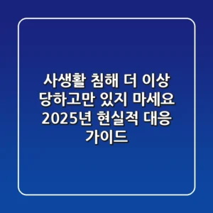 사생활 침해, 더 이상 당하고만 있지 마세요: 2025년 현실적 대응 가이드