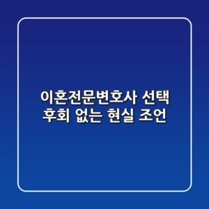 이혼전문변호사 선택, 후회 없는 현실 조언