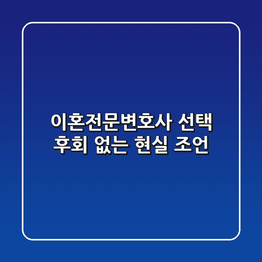 이혼전문변호사 선택, 후회 없는 현실 조언