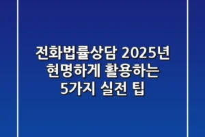 전화법률상담, 2025년 현명하게 활용하는 5가지 실전 팁