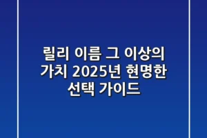 릴리, 이름 그 이상의 가치: 2025년 현명한 선택 가이드