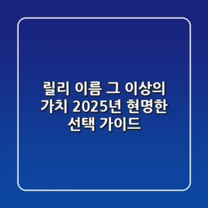 릴리, 이름 그 이상의 가치: 2025년 현명한 선택 가이드