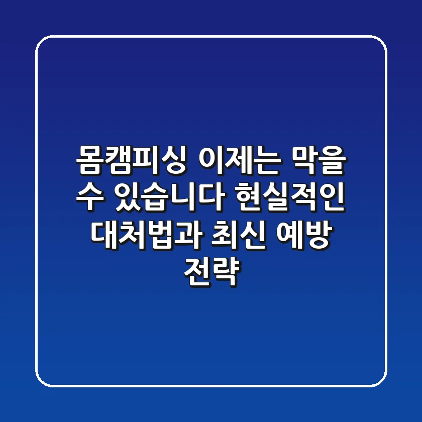 몸캠피싱, 이제는 막을 수 있습니다! 현실적인 대처법과 최신 예방 전략