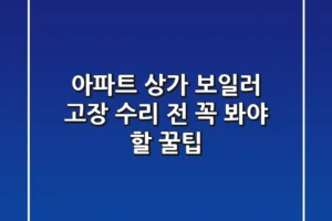 아파트 상가 보일러 고장, 수리 전 꼭 봐야 할 꿀팁