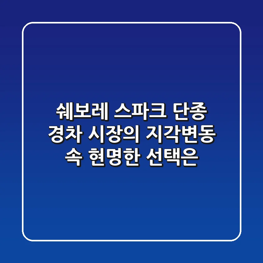 쉐보레 스파크 단종, 경차 시장의 지각변동 속 현명한 선택은?