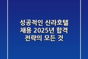 성공적인 신라호텔 채용, 2025년 합격 전략의 모든 것