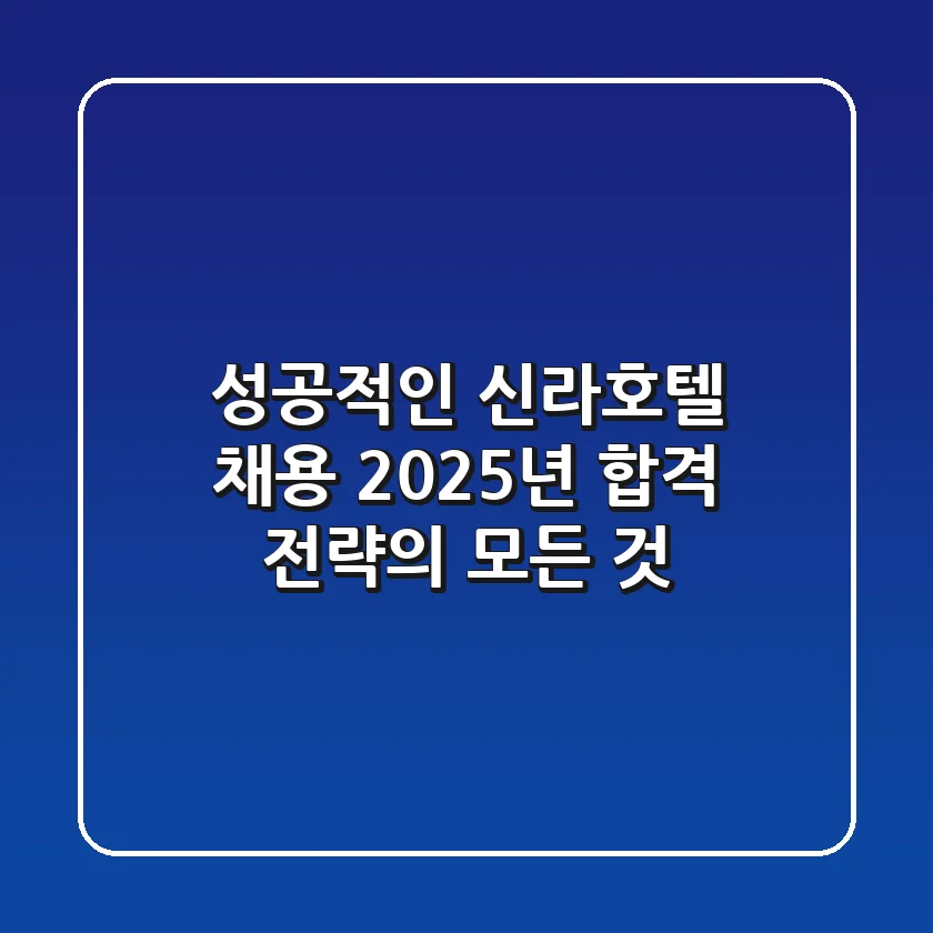 성공적인 신라호텔 채용, 2025년 합격 전략의 모든 것