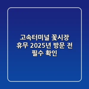 고속터미널 꽃시장 휴무, 2025년 방문 전 필수 확인!