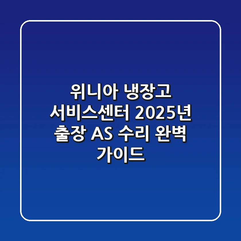 위니아 냉장고 서비스센터, 2025년 출장 AS 수리 완벽 가이드