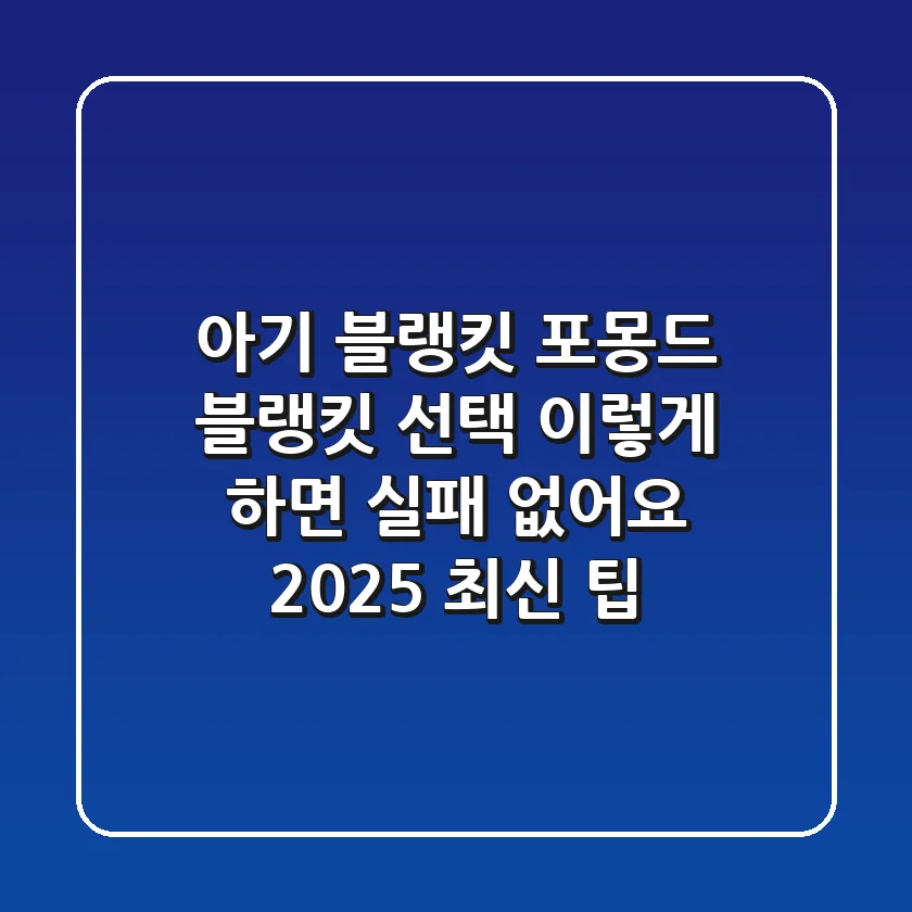 아기 블랭킷, 포몽드 블랭킷 선택 이렇게 하면 실패 없어요 (2025 최신 팁)