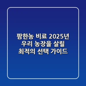 팜한농 비료, 2025년 우리 농장을 살릴 최적의 선택 가이드