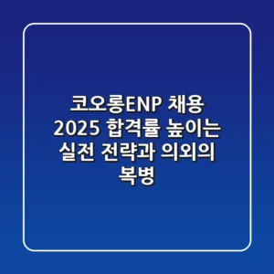 코오롱ENP 채용 2025, 합격률 높이는 실전 전략과 의외의 복병