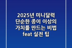 2025년 미니달력, 단순한 종이 이상의 가치를 만드는 비법 (feat. 실전 팁)