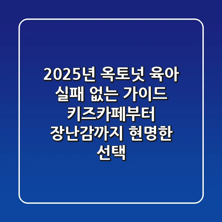 2025년 옥토넛 육아, 실패 없는 가이드: 키즈카페부터 장난감까지 현명한 선택