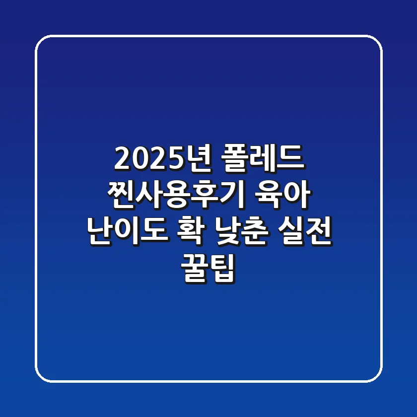 2025년 폴레드 찐사용후기: 육아 난이도 확 낮춘 실전 꿀팁