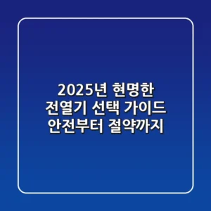 2025년 현명한 전열기 선택 가이드: 안전부터 절약까지