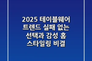 2025 테이블웨어 트렌드: 실패 없는 선택과 감성 홈 스타일링 비결
