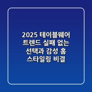 2025 테이블웨어 트렌드: 실패 없는 선택과 감성 홈 스타일링 비결