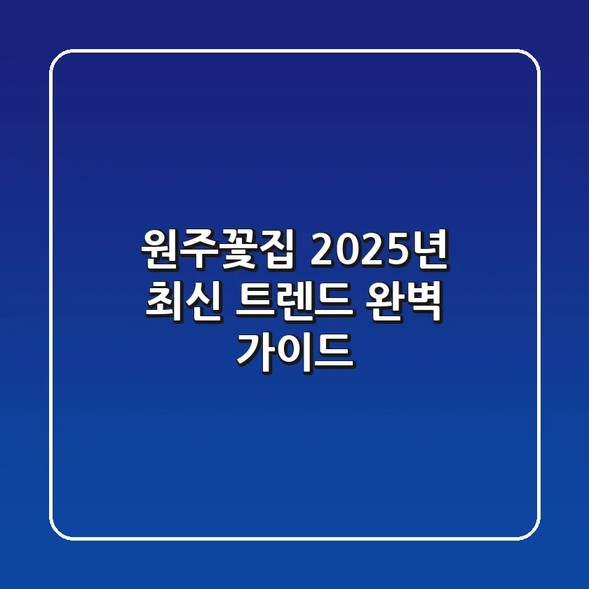 원주꽃집, 2025년 최신 트렌드 완벽 가이드