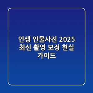 인생 인물사진, 2025 최신 촬영 & 보정 현실 가이드