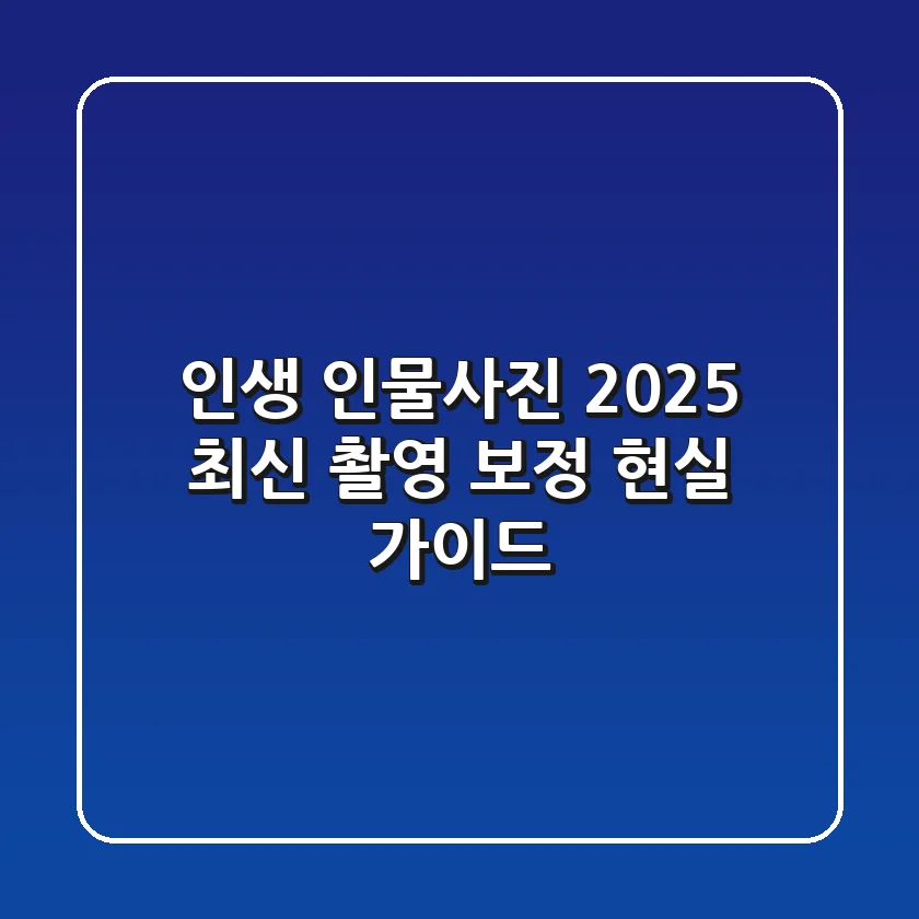 인생 인물사진, 2025 최신 촬영 & 보정 현실 가이드