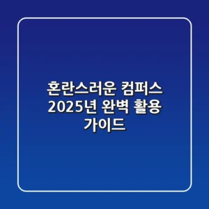 혼란스러운 컴퍼스, 2025년 완벽 활용 가이드