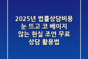 2025년 법률상담비용, 눈 뜨고 코 베이지 않는 현실 조언 (+무료 상담 활용법)