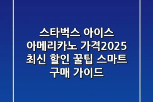 스타벅스 아이스 아메리카노 가격(2025 최신): 할인 꿀팁 & 스마트 구매 가이드