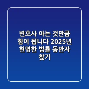 변호사, 아는 것만큼 힘이 됩니다: 2025년 현명한 법률 동반자 찾기