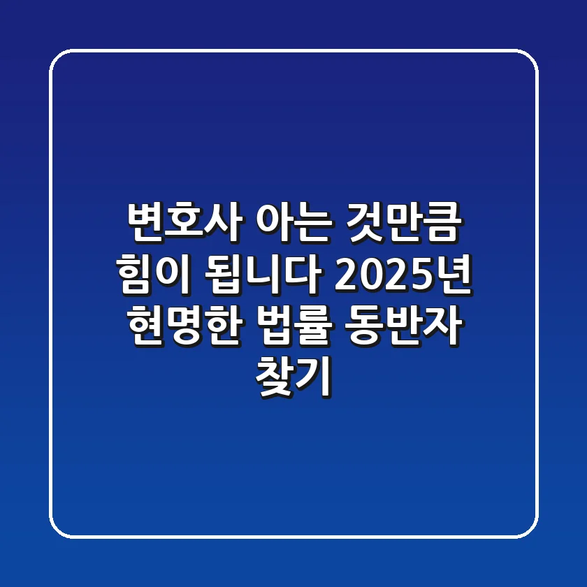 변호사, 아는 것만큼 힘이 됩니다: 2025년 현명한 법률 동반자 찾기