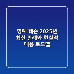 명예 훼손: 2025년 최신 판례와 현실적 대응 로드맵