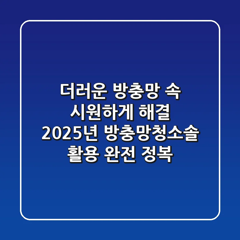 더러운 방충망, 속 시원하게 해결! 2025년 방충망청소솔 활용 완전 정복