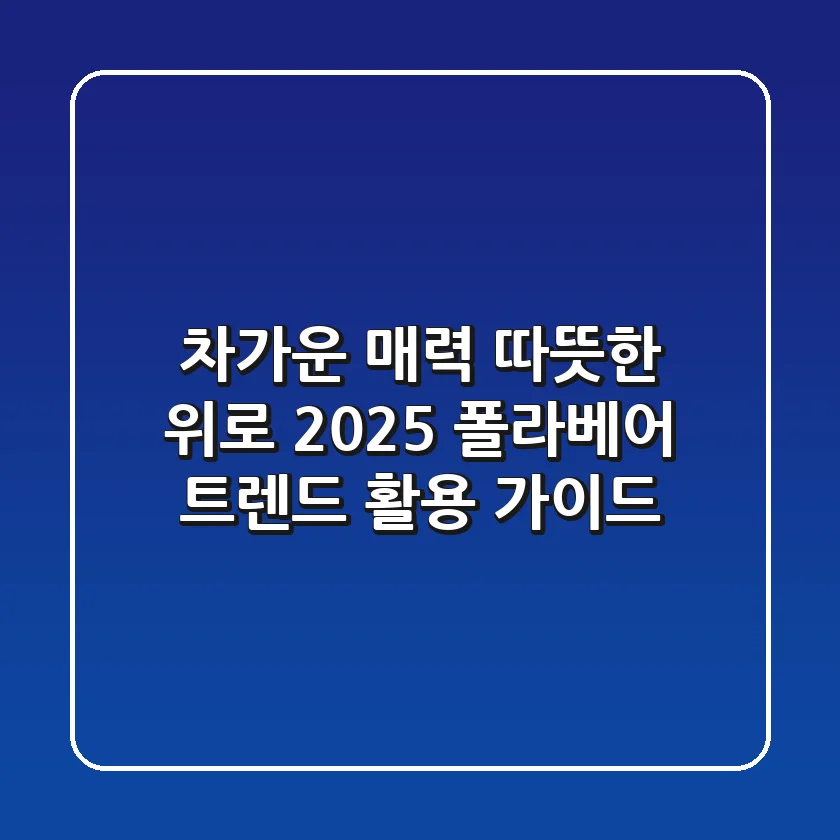 차가운 매력, 따뜻한 위로: 2025 폴라베어 트렌드 활용 가이드