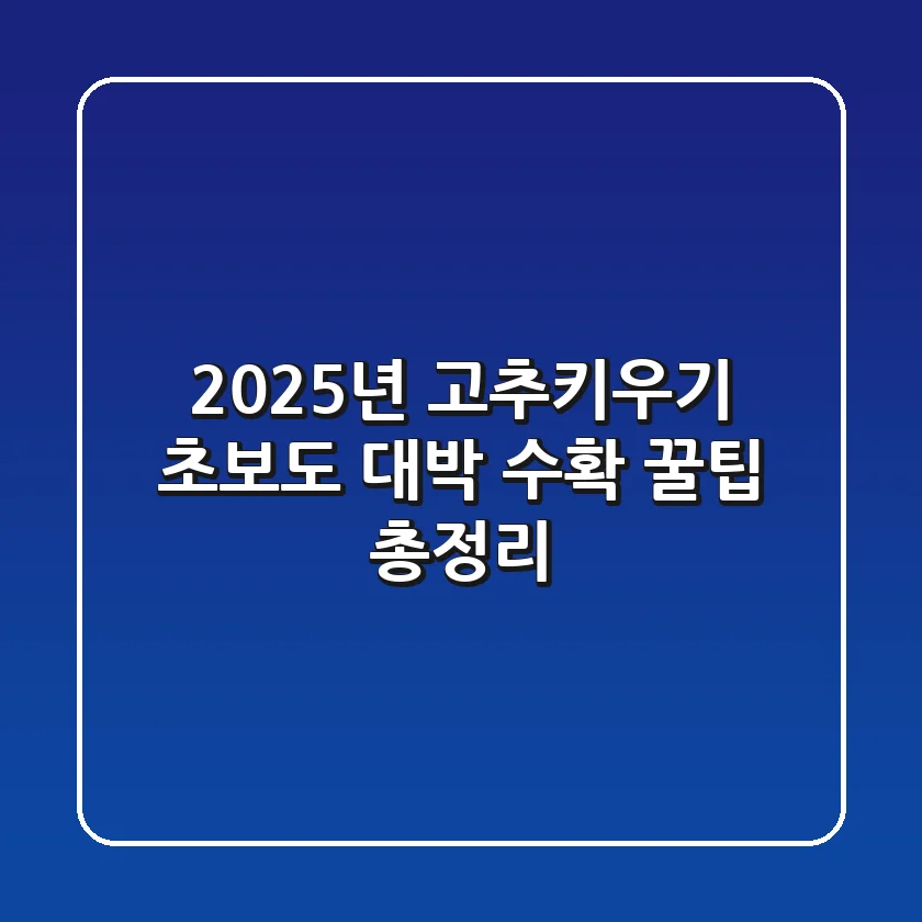 2025년 고추키우기, 초보도 대박 수확 꿀팁 총정리!