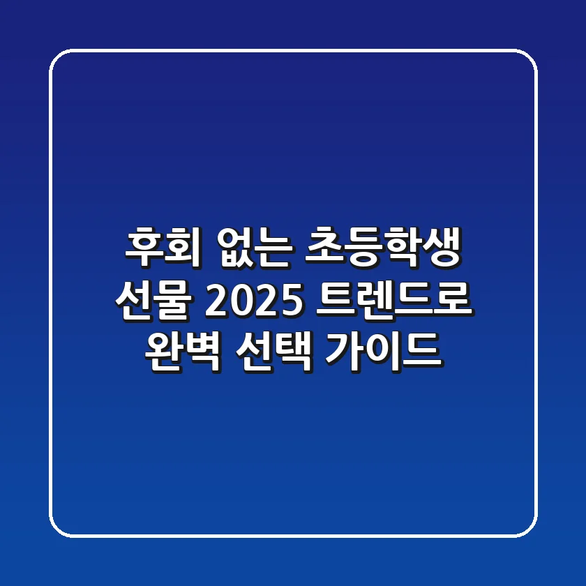 후회 없는 초등학생 선물, 2025 트렌드로 완벽 선택 가이드
