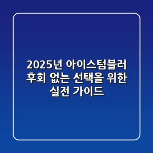 2025년 아이스텀블러, 후회 없는 선택을 위한 실전 가이드