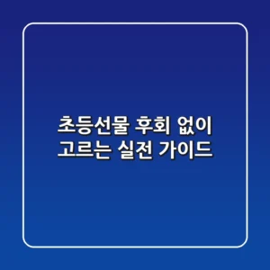 초등선물, 후회 없이 고르는 실전 가이드 🎁
