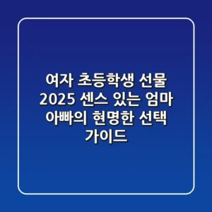 여자 초등학생 선물 2025, 센스 있는 엄마 아빠의 현명한 선택 가이드